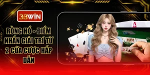 Rồng Hổ - Điểm Nhấn Giải Trí Từ 2 Cửa Cược Hấp Dẫn