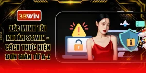 Xác Minh Tài Khoản 33WIN - Cách Thực Hiện Đơn Giản Từ A-Z
